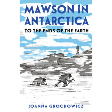 Book cover of 'Mawson in Antarctica: To the Ends of the Earth' by Joanna Grochowicz with a illustration of two figures walking on ice.