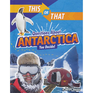 Book cover of 'This or That Questions About Antarctica You Decide!' with a penguin, icebergs, and a person in Antarctic gear.
