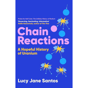 Book cover of 'Chain Reactions: A Hopeful History of Uranium' by Lucy Jane Santos with colorful designs on a blue background.