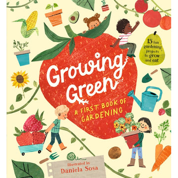 'Growing Green A First Book of Gardening' book cover featuring an illustration of four children performing gardening activies including pulling a trolley of strawberries and holding a pot plant of flowers. They are surrounded by  illustrations of flowers, fruits and vegetables and gardening tools.