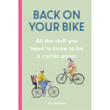 Back On Your Bike-All The Stuff You Need To Know To Be A Cyclist Again