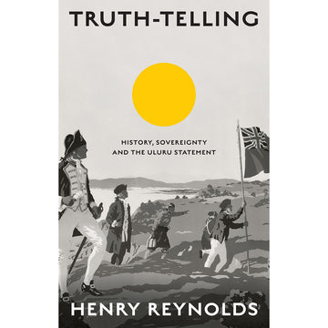 Truth-Telling History, Sovereignty and The Uluru Statement